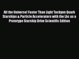 Read All the Universe! Faster Than Light Tachyon Quark Starships & Particle Accelerators with