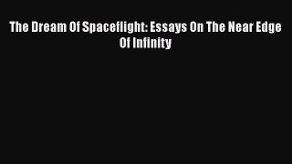 Read The Dream Of Spaceflight: Essays On The Near Edge Of Infinity Ebook Free
