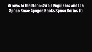 Read Arrows to the Moon: Avro's Engineers and the Space Race: Apogee Books Space Series 19