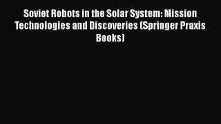 Read Soviet Robots in the Solar System: Mission Technologies and Discoveries (Springer Praxis