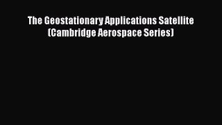 Download The Geostationary Applications Satellite (Cambridge Aerospace Series) Ebook Free