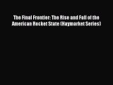 Read The Final Frontier: The Rise and Fall of the American Rocket State (Haymarket Series)