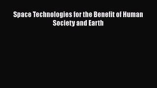 Read Space Technologies for the Benefit of Human Society and Earth Ebook Free