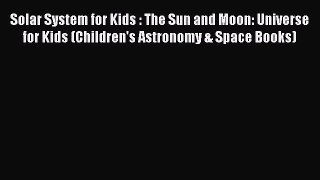Download Solar System for Kids : The Sun and Moon: Universe for Kids (Children's Astronomy