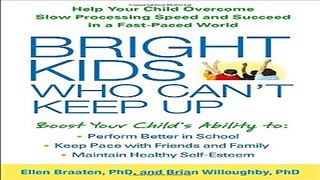 Download Bright Kids Who Can t Keep Up  Help Your Child Overcome Slow Processing Speed and Succeed