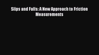 Read Slips and Falls: A New Approach to Friction Measurements Ebook Free