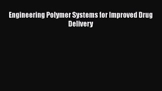 Read Engineering Polymer Systems for Improved Drug Delivery PDF Free