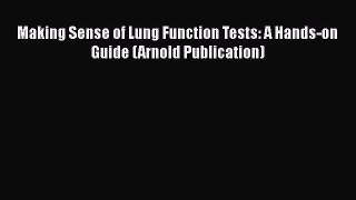 Read Making Sense of Lung Function Tests: A Hands-on Guide (Arnold Publication) PDF Online