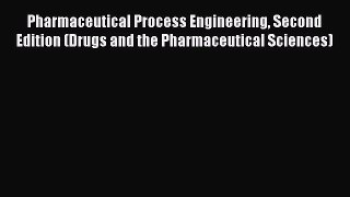 Read Pharmaceutical Process Engineering Second Edition (Drugs and the Pharmaceutical Sciences)