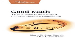 Read Good Math  A Geek s Guide to the Beauty of Numbers  Logic  and Computation  Pragmatic