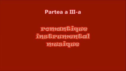 Romantique Instrumental Musique~Muzică Instrumentală Romantică ( Partea a III-a )
