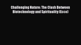 Download Challenging Nature: The Clash Between Biotechnology and Spirituality (Ecco) PDF Free