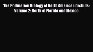 Download The Pollination Biology of North American Orchids: Volume 2: North of Florida and