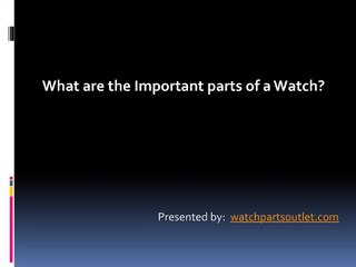What are the Important parts of a Watch?