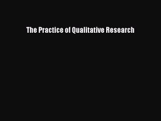 Read The Practice of Qualitative Research Ebook Free