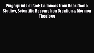 Read Fingerprints of God: Evidences from Near-Death Studies Scientific Research on Creation