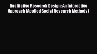 Read Qualitative Research Design: An Interactive Approach (Applied Social Research Methods)