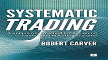 Read Systematic Trading  A unique new method for designing trading and investing systems Ebook pdf