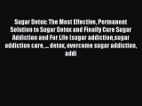 Read Sugar Detox: The Most Effective Permanent Solution to Sugar Detox and Finally Cure Sugar