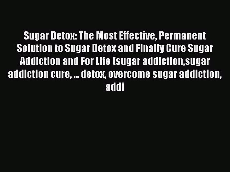 Read Sugar Detox: The Most Effective Permanent Solution to Sugar Detox and Finally Cure Sugar