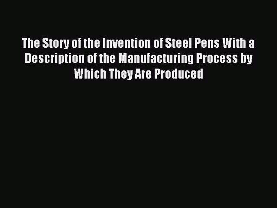 Download The Story of the Invention of Steel Pens With a Description of the Manufacturing Process