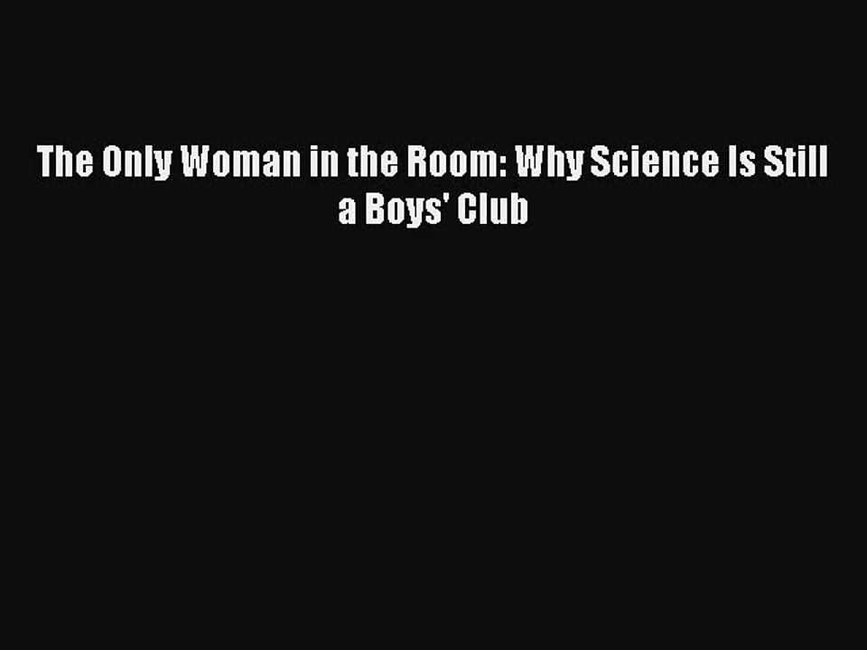 Download The Only Woman in the Room: Why Science Is Still a Boys' Club PDF Online