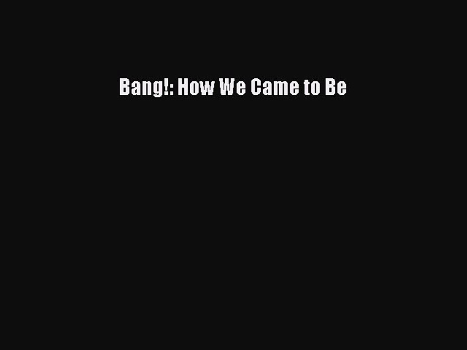 Read Bang!: How We Came to Be Ebook Free
