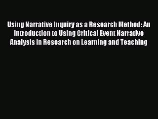 Read Using Narrative Inquiry as a Research Method: An Introduction to Using Critical Event