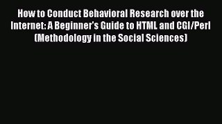 Read How to Conduct Behavioral Research over the Internet: A Beginner's Guide to HTML and CGI/Perl