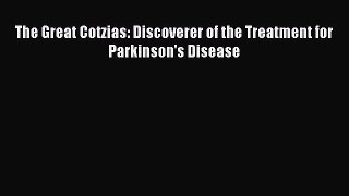Read The Great Cotzias: Discoverer of the Treatment for Parkinson's Disease Ebook Free