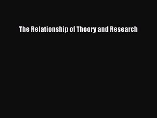 Read The Relationship of Theory and Research Ebook Free