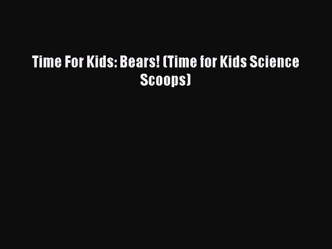Read Time For Kids: Bears! (Time for Kids Science Scoops) Ebook Free