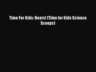 Read Time For Kids: Bears! (Time for Kids Science Scoops) Ebook Free