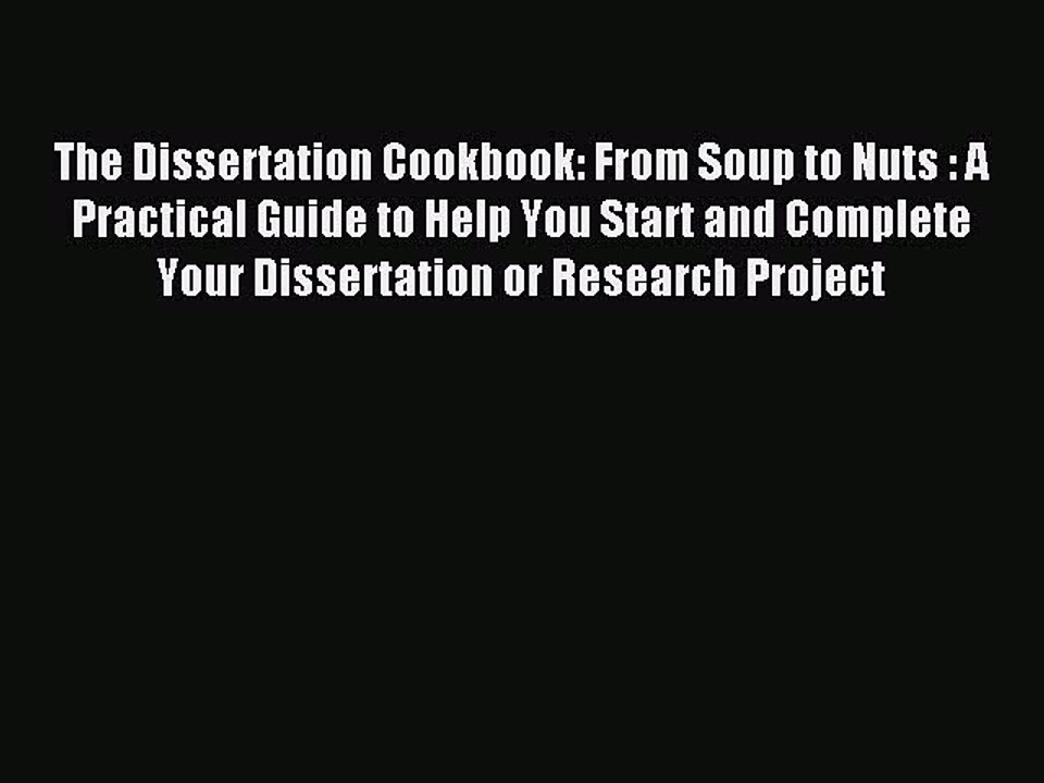 Read The Dissertation Cookbook: From Soup to Nuts : A Practical Guide to Help You Start and