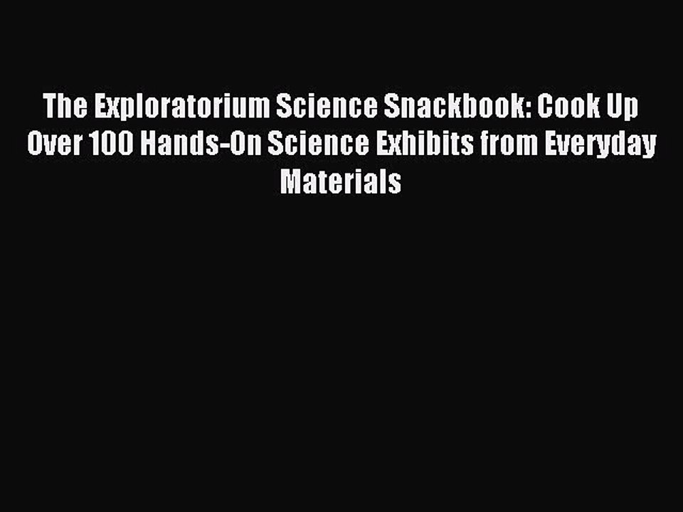 Read The Exploratorium Science Snackbook: Cook Up Over 100 Hands-On Science Exhibits from Everyday