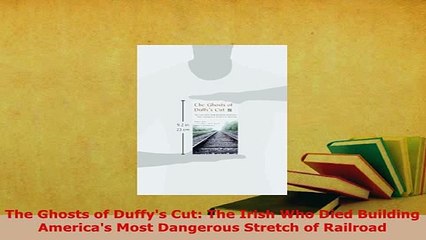 Download  The Ghosts of Duffys Cut The Irish Who Died Building Americas Most Dangerous Stretch of PDF Full Ebook