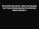 Read DIY Scientific Discoveries - Make Your Own Book: Do-It-Yourself Homeschooling (The Little