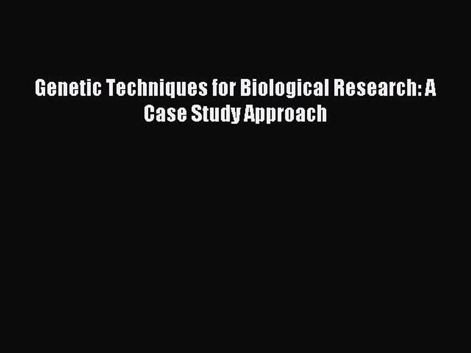 Read Genetic Techniques for Biological Research: A Case Study Approach Ebook Free