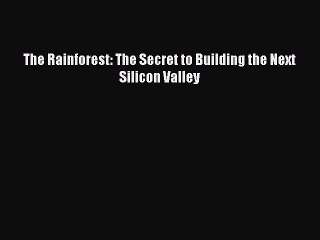 [PDF] The Rainforest: The Secret to Building the Next Silicon Valley [Read] Full Ebook