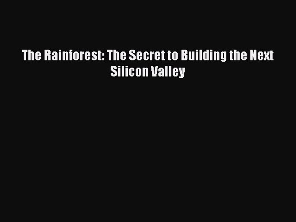 [PDF] The Rainforest: The Secret to Building the Next Silicon Valley [Read] Full Ebook