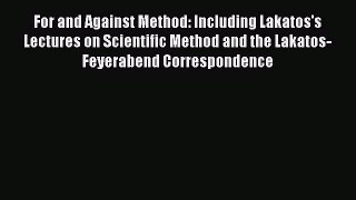 Read For and Against Method: Including Lakatos's Lectures on Scientific Method and the Lakatos-Feyerabend