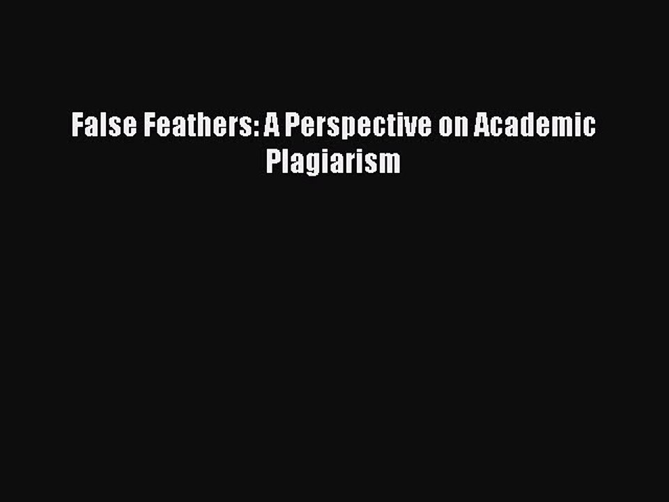 Read False Feathers: A Perspective on Academic Plagiarism Ebook Free