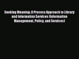Read Seeking Meaning: A Process Approach to Library and Information Services (Information Management