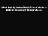 Read Where Does My Shadow Sleep?: A Parent's Guide to Exploring Science with Children's Books