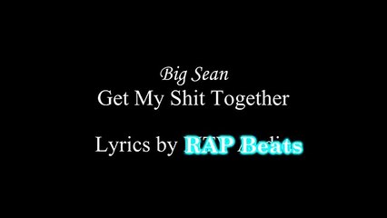 Big Sean - Get My Shit Together (Lyrics)