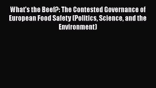 Read What's the Beef?: The Contested Governance of European Food Safety (Politics Science and