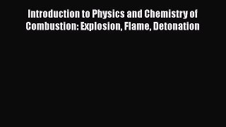 Read Introduction to Physics and Chemistry of Combustion: Explosion Flame Detonation PDF Online