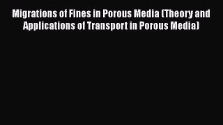 Read Migrations of Fines in Porous Media (Theory and Applications of Transport in Porous Media)