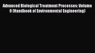 Read Advanced Biological Treatment Processes: Volume 9 (Handbook of Environmental Engineering)