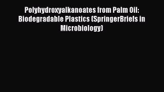 Download Polyhydroxyalkanoates from Palm Oil: Biodegradable Plastics (SpringerBriefs in Microbiology)